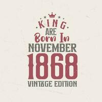 King are born in November 1868 Vintage edition. King are born in November 1868 Retro Vintage Birthday Vintage edition vector