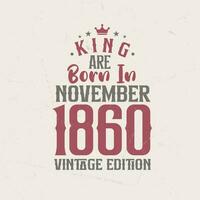 King are born in November 1860 Vintage edition. King are born in November 1860 Retro Vintage Birthday Vintage edition vector