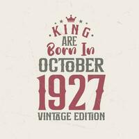 King are born in October 1927 Vintage edition. King are born in October 1927 Retro Vintage Birthday Vintage edition vector
