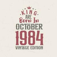 King are born in October 1984 Vintage edition. King are born in October 1984 Retro Vintage Birthday Vintage edition vector