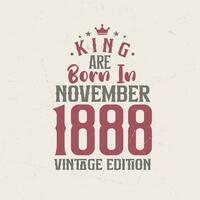 King are born in November 1888 Vintage edition. King are born in November 1888 Retro Vintage Birthday Vintage edition vector