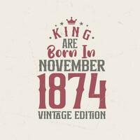 King are born in November 1874 Vintage edition. King are born in November 1874 Retro Vintage Birthday Vintage edition vector