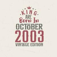 King are born in October 2003 Vintage edition. King are born in October 2003 Retro Vintage Birthday Vintage edition vector