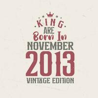 King are born in November 2013 Vintage edition. King are born in November 2013 Retro Vintage Birthday Vintage edition vector