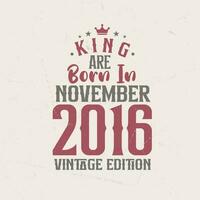 King are born in November 2016 Vintage edition. King are born in November 2016 Retro Vintage Birthday Vintage edition vector