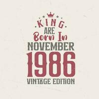 King are born in November 1986 Vintage edition. King are born in November 1986 Retro Vintage Birthday Vintage edition vector