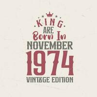 King are born in November 1974 Vintage edition. King are born in November 1974 Retro Vintage Birthday Vintage edition vector