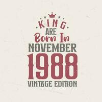 King are born in November 1988 Vintage edition. King are born in November 1988 Retro Vintage Birthday Vintage edition vector