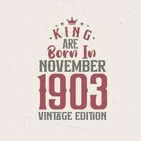 King are born in November 1903 Vintage edition. King are born in November 1903 Retro Vintage Birthday Vintage edition vector