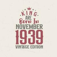 King are born in November 1939 Vintage edition. King are born in November 1939 Retro Vintage Birthday Vintage edition vector