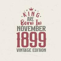 King are born in November 1899 Vintage edition. King are born in November 1899 Retro Vintage Birthday Vintage edition vector