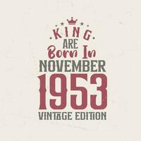 King are born in November 1953 Vintage edition. King are born in November 1953 Retro Vintage Birthday Vintage edition vector