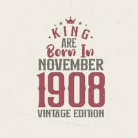 King are born in November 1908 Vintage edition. King are born in November 1908 Retro Vintage Birthday Vintage edition vector