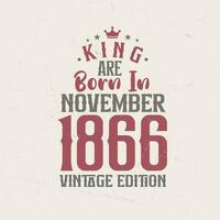 King are born in November 1866 Vintage edition. King are born in November 1866 Retro Vintage Birthday Vintage edition vector