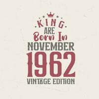 King are born in November 1962 Vintage edition. King are born in November 1962 Retro Vintage Birthday Vintage edition vector