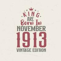 King are born in November 1913 Vintage edition. King are born in November 1913 Retro Vintage Birthday Vintage edition vector