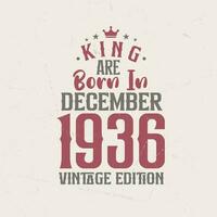 King are born in December 1936 Vintage edition. King are born in December 1936 Retro Vintage Birthday Vintage edition vector