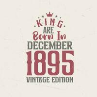 King are born in December 1895 Vintage edition. King are born in December 1895 Retro Vintage Birthday Vintage edition vector