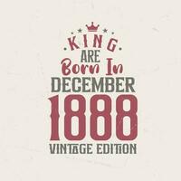 King are born in December 1888 Vintage edition. King are born in December 1888 Retro Vintage Birthday Vintage edition vector