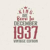 King are born in December 1937 Vintage edition. King are born in December 1937 Retro Vintage Birthday Vintage edition vector