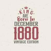 King are born in December 1880 Vintage edition. King are born in December 1880 Retro Vintage Birthday Vintage edition vector