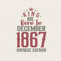 King are born in December 1867 Vintage edition. King are born in December 1867 Retro Vintage Birthday Vintage edition vector