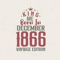 King are born in December 1866 Vintage edition. King are born in December 1866 Retro Vintage Birthday Vintage edition vector