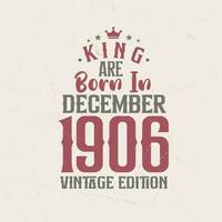 King are born in December 1906 Vintage edition. King are born in December 1906 Retro Vintage Birthday Vintage edition vector