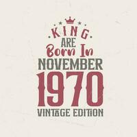 King are born in November 1970 Vintage edition. King are born in November 1970 Retro Vintage Birthday Vintage edition vector