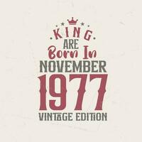 King are born in November 1977 Vintage edition. King are born in November 1977 Retro Vintage Birthday Vintage edition vector