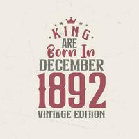 King are born in December 1892 Vintage edition. King are born in December 1892 Retro Vintage Birthday Vintage edition vector