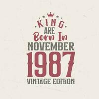 King are born in November 1987 Vintage edition. King are born in November 1987 Retro Vintage Birthday Vintage edition vector