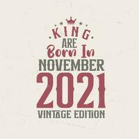 King are born in November 2021 Vintage edition. King are born in November 2021 Retro Vintage Birthday Vintage edition vector