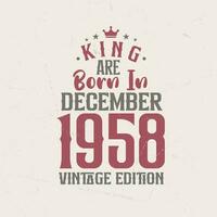 King are born in December 1958 Vintage edition. King are born in December 1958 Retro Vintage Birthday Vintage edition vector