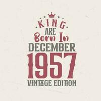 King are born in December 1957 Vintage edition. King are born in December 1957 Retro Vintage Birthday Vintage edition vector