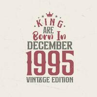 King are born in December 1995 Vintage edition. King are born in December 1995 Retro Vintage Birthday Vintage edition vector