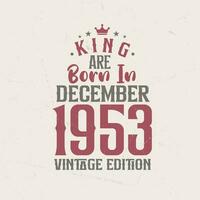 King are born in December 1953 Vintage edition. King are born in December 1953 Retro Vintage Birthday Vintage edition vector