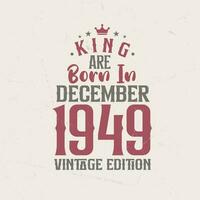 King are born in December 1949 Vintage edition. King are born in December 1949 Retro Vintage Birthday Vintage edition vector