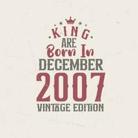 King are born in December 2007 Vintage edition. King are born in December 2007 Retro Vintage Birthday Vintage edition vector