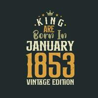 King are born in January 1853 Vintage edition. King are born in January 1853 Retro Vintage Birthday Vintage edition vector