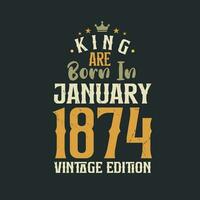 King are born in January 1874 Vintage edition. King are born in January 1874 Retro Vintage Birthday Vintage edition vector