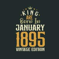 King are born in January 1895 Vintage edition. King are born in January 1895 Retro Vintage Birthday Vintage edition vector