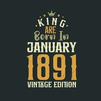 King are born in January 1891 Vintage edition. King are born in January 1891 Retro Vintage Birthday Vintage edition vector