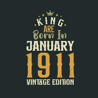 King are born in January 1911 Vintage edition. King are born in January 1911 Retro Vintage Birthday Vintage edition vector