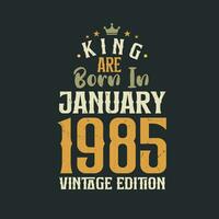 King are born in January 1985 Vintage edition. King are born in January 1985 Retro Vintage Birthday Vintage edition vector