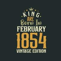 King are born in February 1854 Vintage edition. King are born in February 1854 Retro Vintage Birthday Vintage edition vector