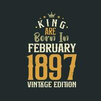 King are born in February 1897 Vintage edition. King are born in February 1897 Retro Vintage Birthday Vintage edition vector