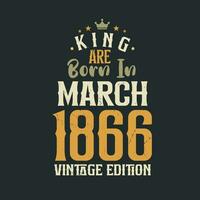 King are born in March 1866 Vintage edition. King are born in March 1866 Retro Vintage Birthday Vintage edition vector