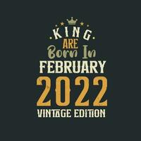 King are born in February 2022 Vintage edition. King are born in February 2022 Retro Vintage Birthday Vintage edition vector