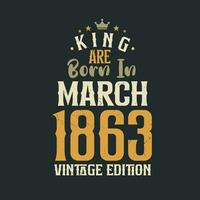 King are born in March 1863 Vintage edition. King are born in March 1863 Retro Vintage Birthday Vintage edition vector